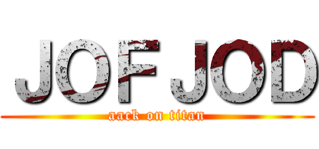 ＪＯＦＪＯＤ (aack on titan)