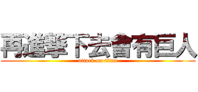 再進撃下去會有巨人 (attack on titan)