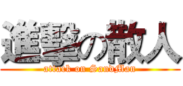 進擊の散人 (attack on SandMan)
