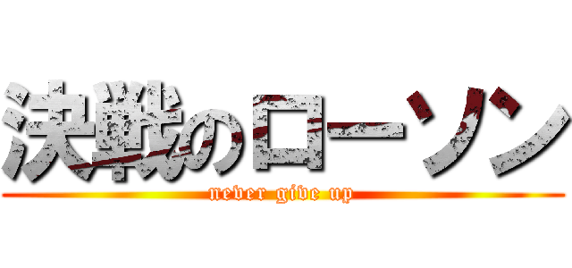 決戦のローソン (never give up)