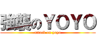 強襲のＹＯＹＯ (attack on yoyo)