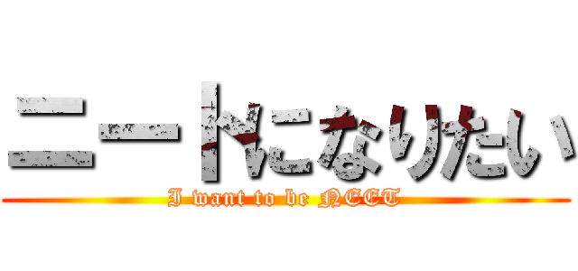 ニートになりたい (I want to be NEET)