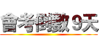 會考倒數９天 ()