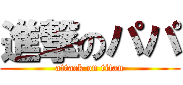 進撃のパパ (attack on titan)