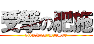 受撃の肥施 (attack on mormor)