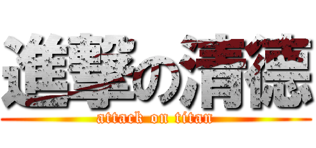 進撃の清德 (attack on titan)