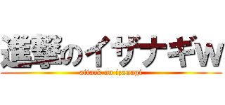 進撃のイザナギｗ (attack on izanagi)