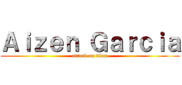 Ａｉｚｅｎ Ｇａｒｃｉａ (attack on titan)