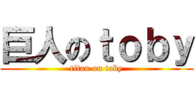 巨人のｔｏｂｙ (titan on toby)