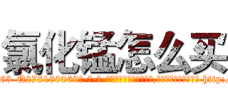 氯化锰怎么买 (氯化锰怎么买【电-186x2687x6963-Q278180069元-吉-药-业】我们做的是长期生意,靠的是老客户长期支持 http://sngk.net/Yfa9WK
)