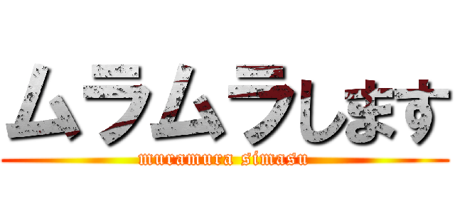 ムラムラします (muramura simasu)