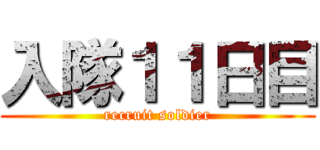 入隊１１日目 (recruit soldier)