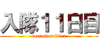 入隊１１日目 (recruit soldier)