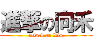 進撃の向禾 (attack on lulu)