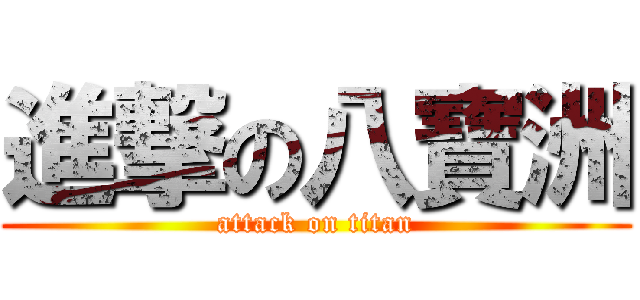 進撃の八寶洲 (attack on titan)