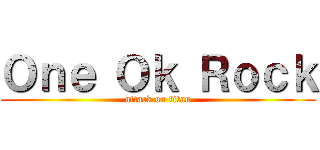 Ｏｎｅ Ｏｋ Ｒｏｃｋ (attack on titan)