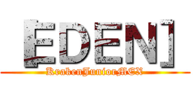 ［ＥＤＥＮ］ (KrakenJuniorMEX)