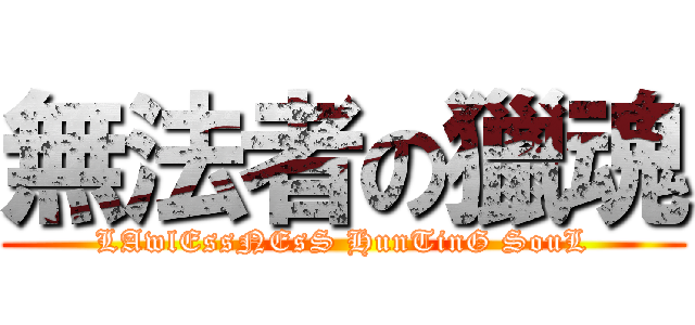 無法者の獵魂 (LAwlEssNEsS HunTinG SouL)