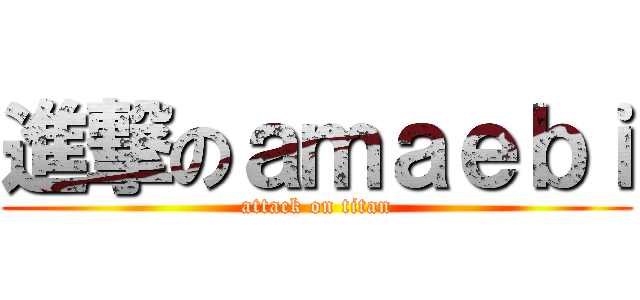 進撃のａｍａｅｂｉ (attack on titan)
