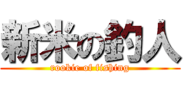 新米の釣人 (rookie of fishing)