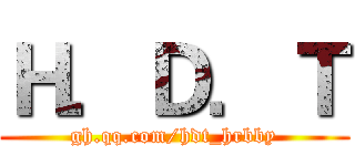 Ｈ．Ｄ．Ｔ (gh.qq.com/hdt_hrbby)