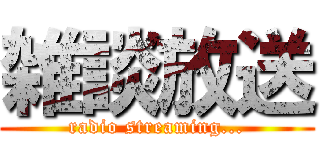 雑談放送 (radio streaming...)