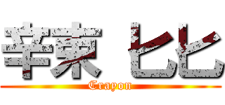 辛束 匕匕 (Crayon)