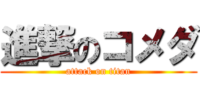 進撃のコメダ (attack on titan)