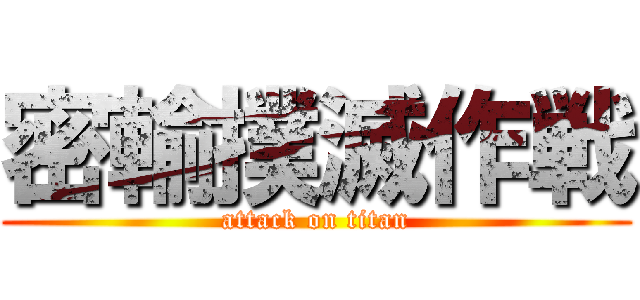 密輸撲滅作戦 (attack on titan)