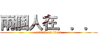 兩個人在．．． (attack on titan)