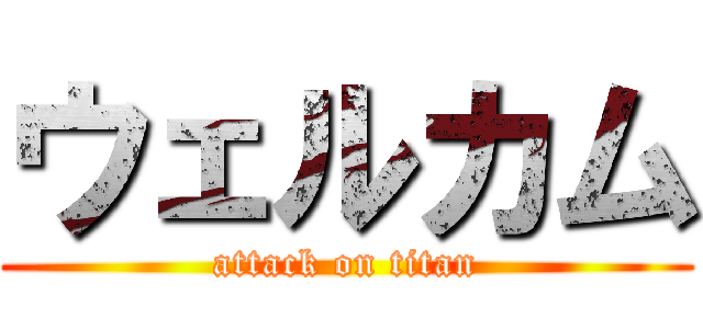 ウェルカム (attack on titan)