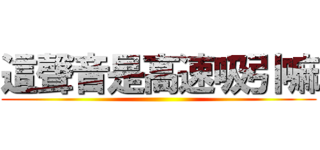 這聲音是高速吸引嘛 ()