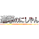 進撃のにしやん (attack on nisiyan)