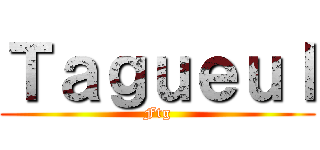 Ｔａｇｕｅｕｌ (Ftg)