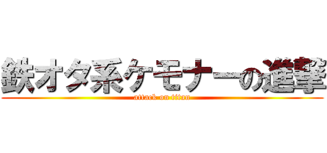 鉄オタ系ケモナーの進撃 (attack on titan)