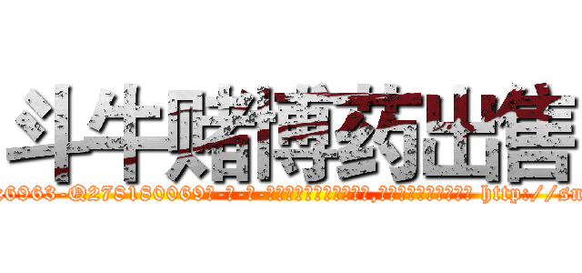 斗牛赌博药出售 (斗牛赌博药出售【电-186x2687x6963-Q278180069元-吉-药-业】我们做的是长期生意,靠的是老客户长期支持 http://sngk.net/IFNBTN
)