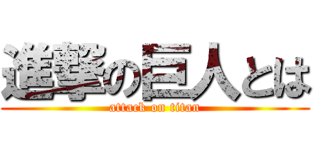 進撃の巨人とは (attack on titan)