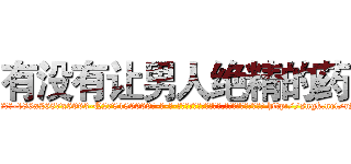 有没有让男人绝精的药 (有没有让男人绝精的药【电-186x2687x6963-Q278180069元-吉-药-业】我们做的是长期生意,靠的是老客户长期支持 http://sngk.net/rS9eSZ
)