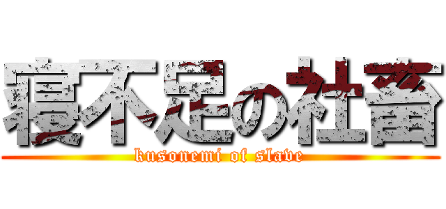 寝不足の社畜 (kusonemi of slave)