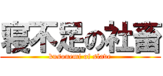 寝不足の社畜 (kusonemi of slave)