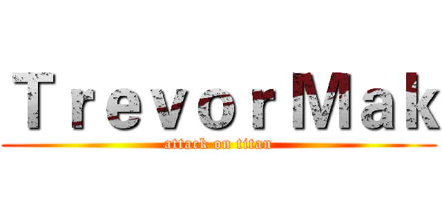 Ｔｒｅｖｏｒ Ｍａｋ (attack on titan)