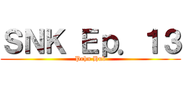 ＳＮＫ Ｅｐ．１３ (Prhn Hub)