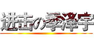 进击の季泽宇 ()