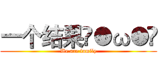 一个结果ฅ●ω●ฅ (We are family)