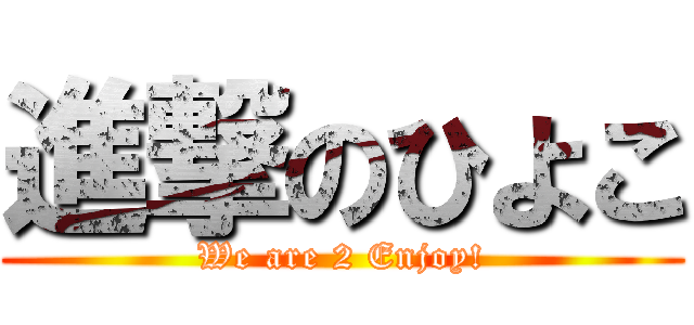 進撃のひよこ (We are 2 Enjoy!)