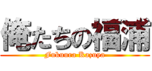 俺たちの福浦 (Fukuura Kazuya)