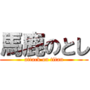 馬鹿のとし (attack on titan)