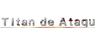 Ｔｉｔａｎ ｄｅ Ａｔａｑｕｅ  ( versión Chemitaclon)