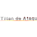 Ｔｉｔａｎ ｄｅ Ａｔａｑｕｅ  ( versión Chemitaclon)