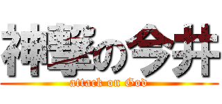 神撃の今井 (attack on God)